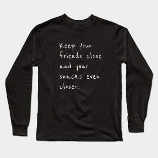 Keep your friends close and snacks closer Long Sleeve T-Shirt